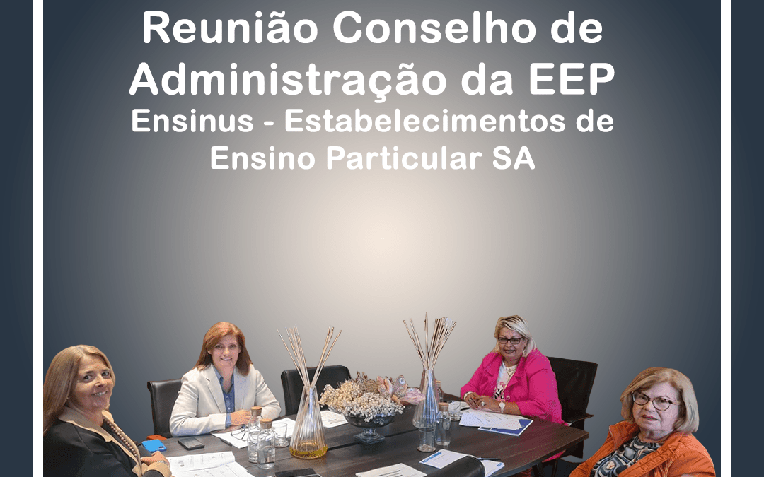 Reunião Conselho de Administração da EEP, Ensinus – Estabelecimentos de Ensino Particular